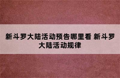 新斗罗大陆活动预告哪里看 新斗罗大陆活动规律